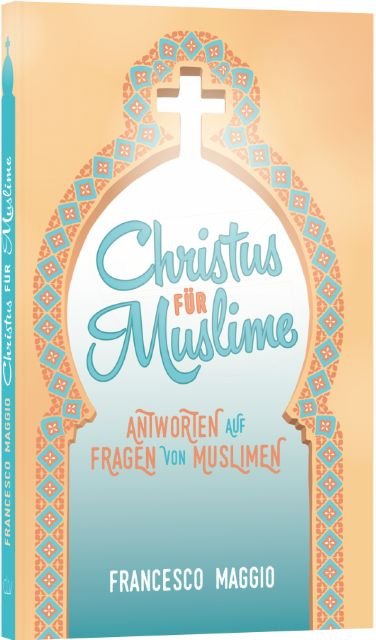 Christus für Muslime - Antworten auf Fragen von Muslimen