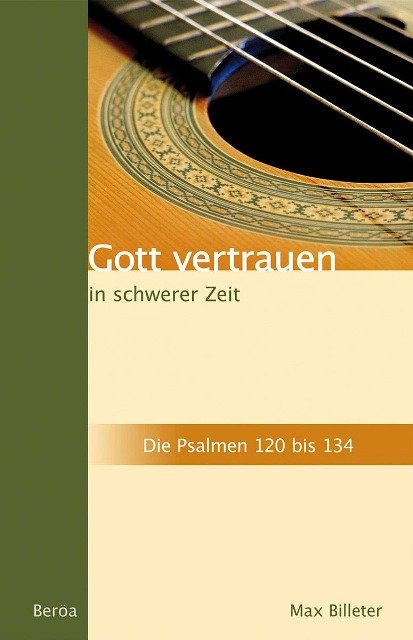 Gott vertrauen in schwerer Zeit (Die Psalmen 120 bis 134)