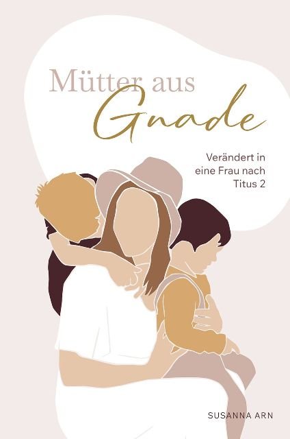 Mütter aus Gnade - Verändert in eine Frau nach Titus 2